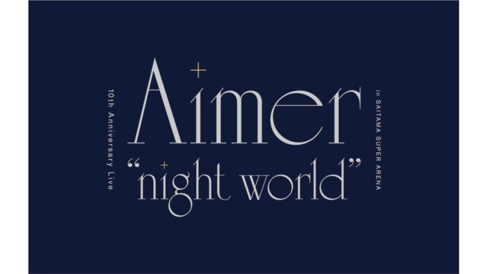 Aimer 10th Anniversary Live in SAITAMA SUPER ARENA "night world”